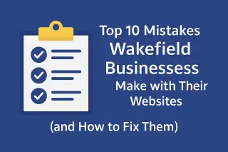 Top 10 Mistakes Wakefield Businesses Make with Their Websites (and How to Fix Them)